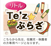 リトルTe'z（テッズ）ぷらざ 在園児・保護者向けサイトはこちら